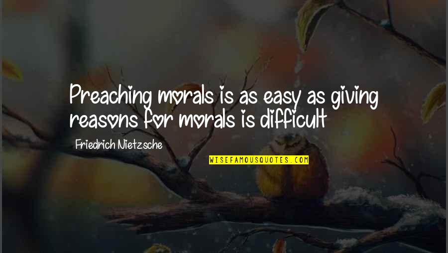 Giving Up Too Easy Quotes By Friedrich Nietzsche: Preaching morals is as easy as giving reasons