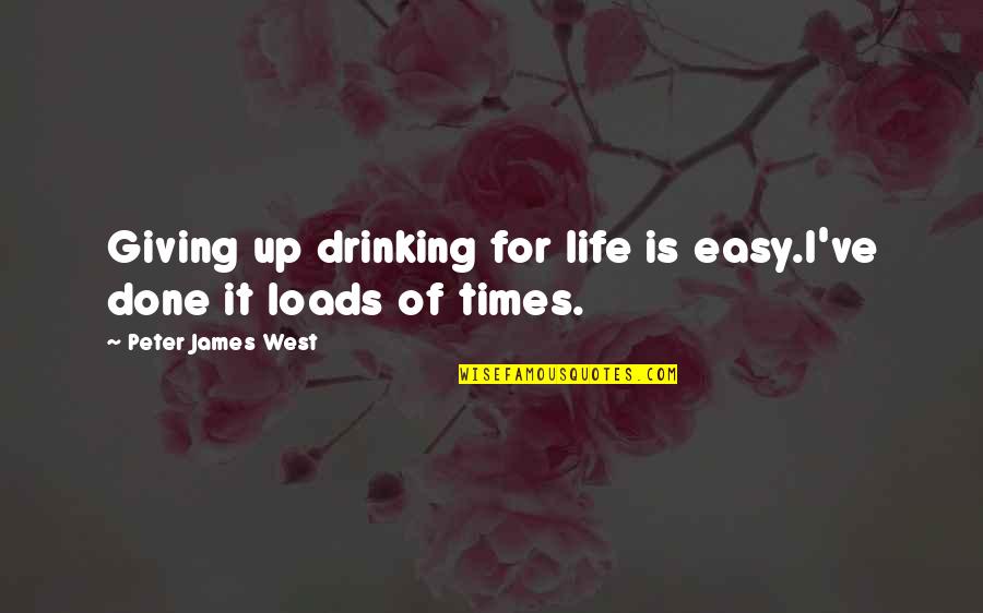 Giving Up Too Easy Quotes By Peter James West: Giving up drinking for life is easy.I've done