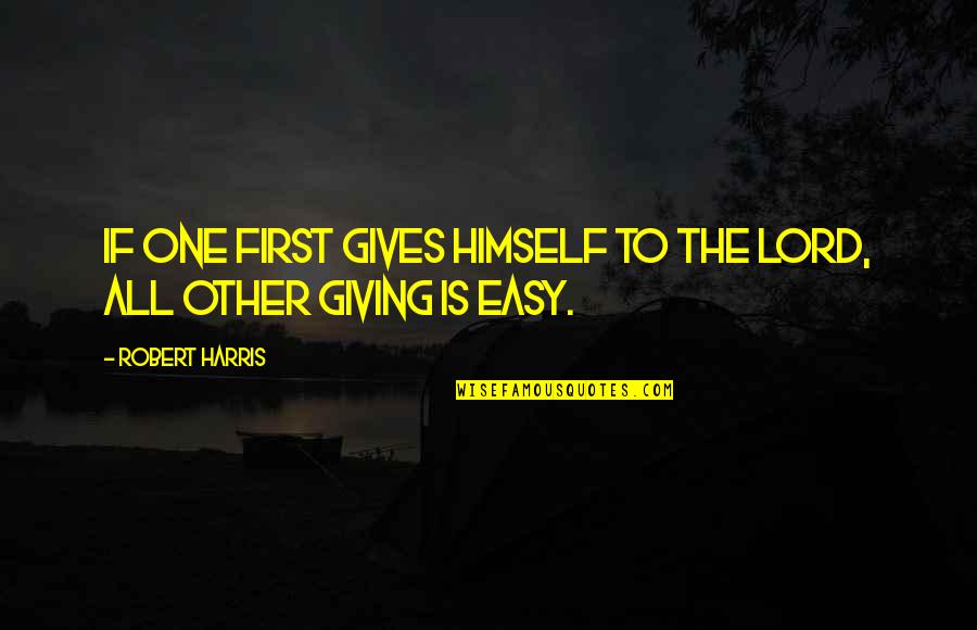 Giving Up Too Easy Quotes By Robert Harris: If one first gives himself to the Lord,