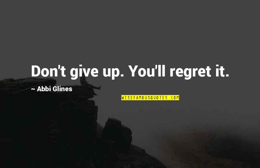 Giving Up You Quotes By Abbi Glines: Don't give up. You'll regret it.