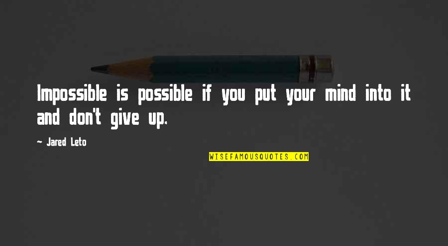 Giving Up You Quotes By Jared Leto: Impossible is possible if you put your mind