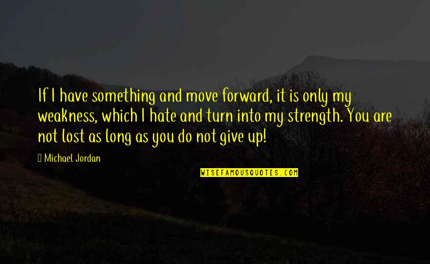 Giving Up You Quotes By Michael Jordan: If I have something and move forward, it