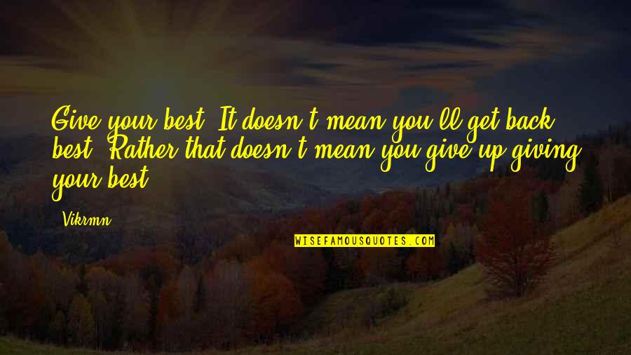 Giving Up You Quotes By Vikrmn: Give your best. It doesn't mean you'll get