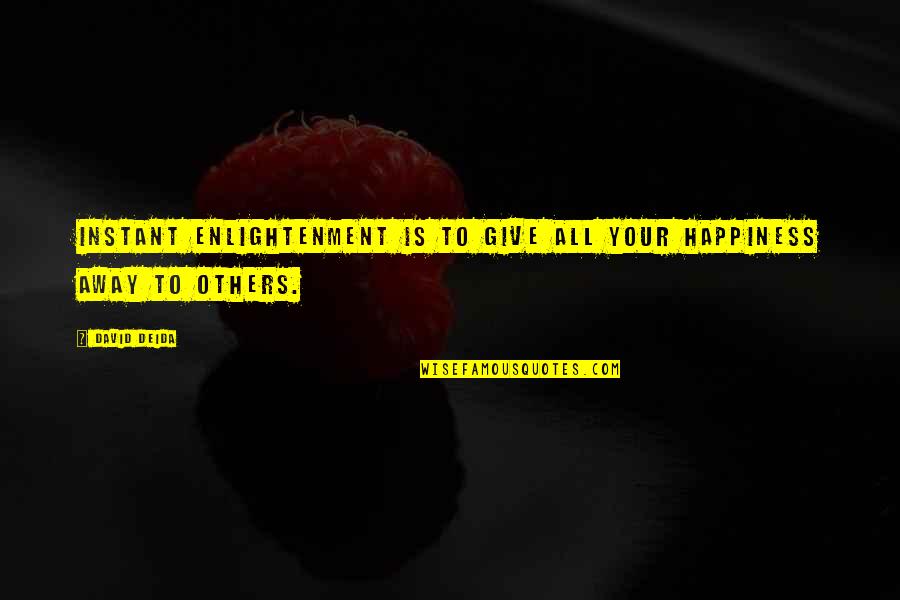 Giving Up Your Happiness For Others Quotes By David Deida: Instant enlightenment is to give all your happiness