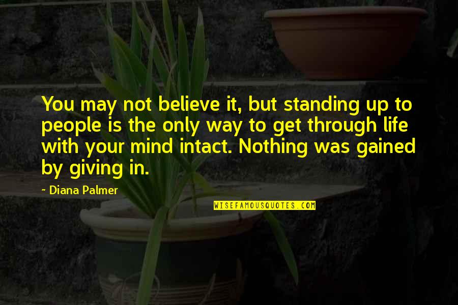 Giving Up Your Life Quotes By Diana Palmer: You may not believe it, but standing up Giving Up Your Life Quotes By Diana Palmer: You may not believe it, but standing up