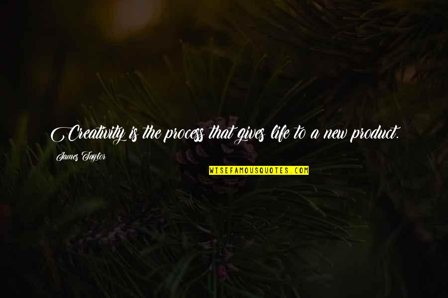 Giving Up Your Life Quotes By James Taylor: Creativity is the process that gives life to Giving Up Your Life Quotes By James Taylor: Creativity is the process that gives life to