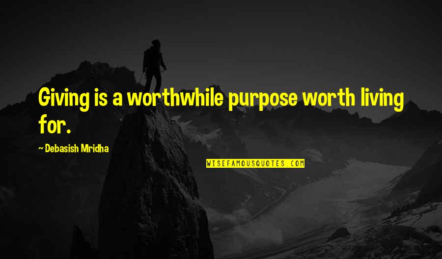 Giving Up Your Own Happiness Quotes By Debasish Mridha: Giving is a worthwhile purpose worth living for.