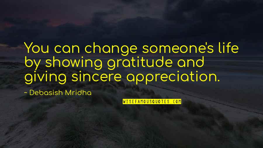 Giving Up Your Own Happiness Quotes By Debasish Mridha: You can change someone's life by showing gratitude