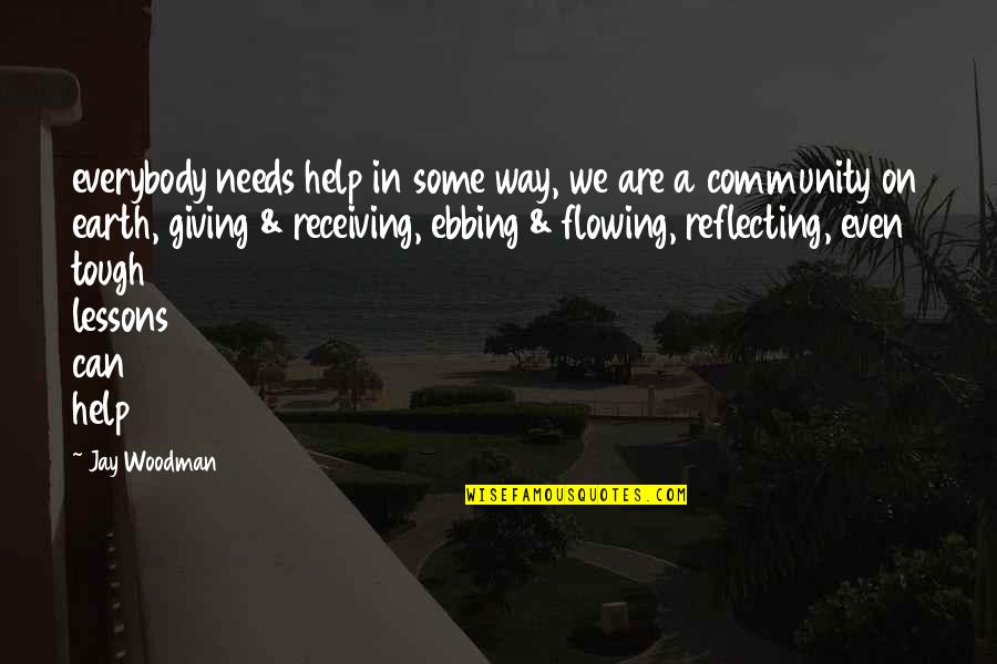 Giving Without Receiving Quotes By Jay Woodman: everybody needs help in some way, we are