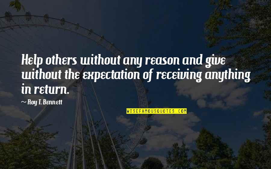 Giving Without Receiving Quotes By Roy T. Bennett: Help others without any reason and give without