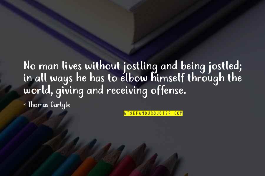 Giving Without Receiving Quotes By Thomas Carlyle: No man lives without jostling and being jostled;