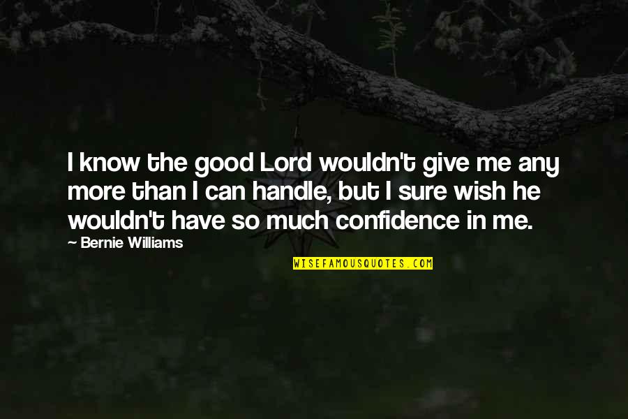 Giving You More Than You Can Handle Quotes By Bernie Williams: I know the good Lord wouldn't give me