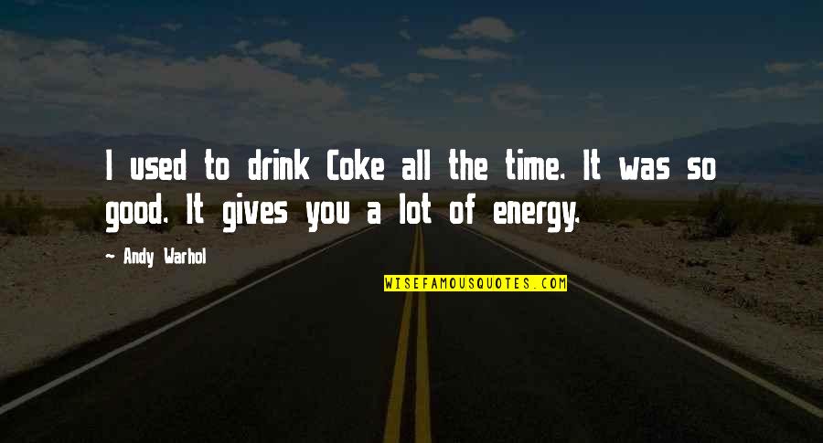 Giving You Time Quotes By Andy Warhol: I used to drink Coke all the time.