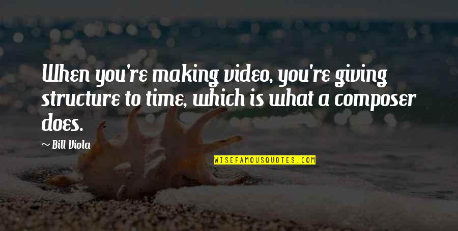 Giving You Time Quotes By Bill Viola: When you're making video, you're giving structure to