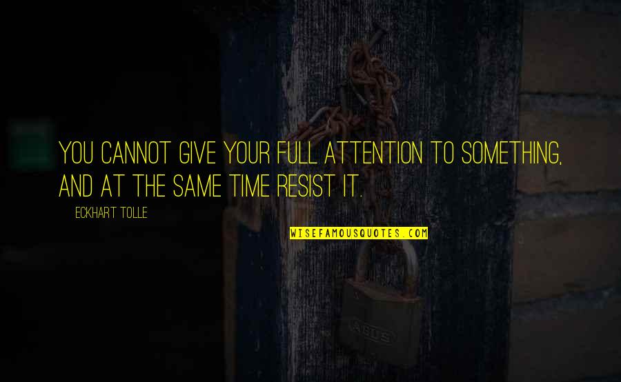 Giving You Time Quotes By Eckhart Tolle: You cannot give your full attention to something,