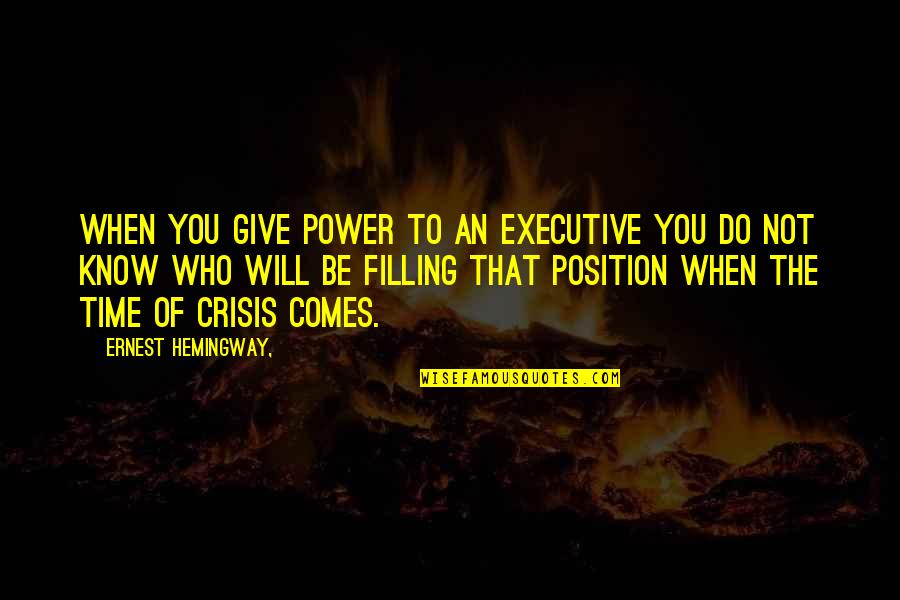 Giving You Time Quotes By Ernest Hemingway,: When you give power to an executive you