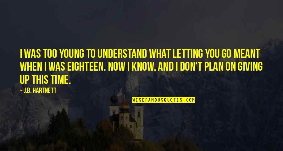 Giving You Time Quotes By J.B. Hartnett: I was too young to understand what letting