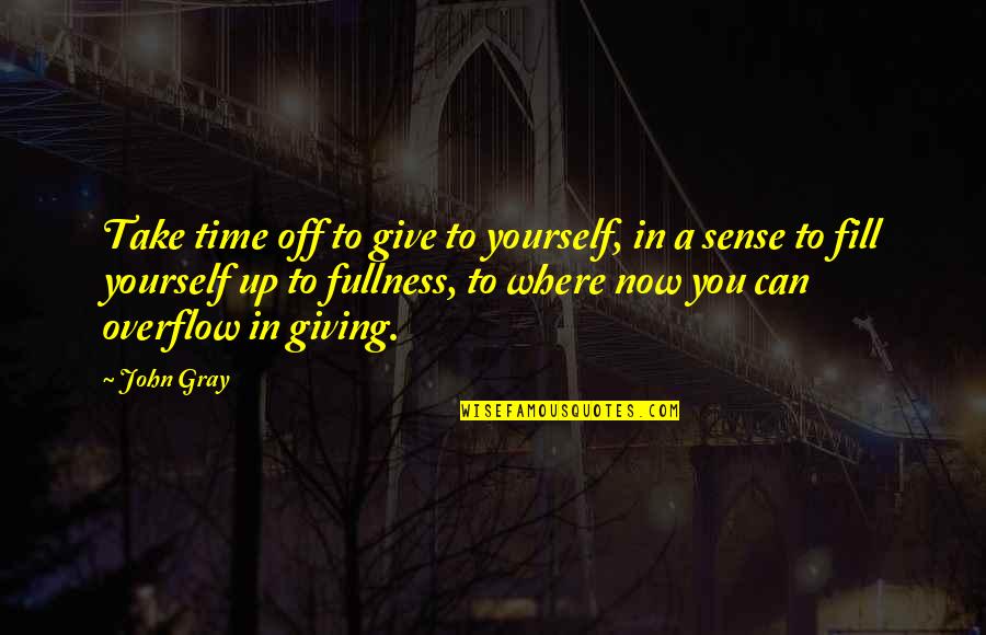 Giving You Time Quotes By John Gray: Take time off to give to yourself, in