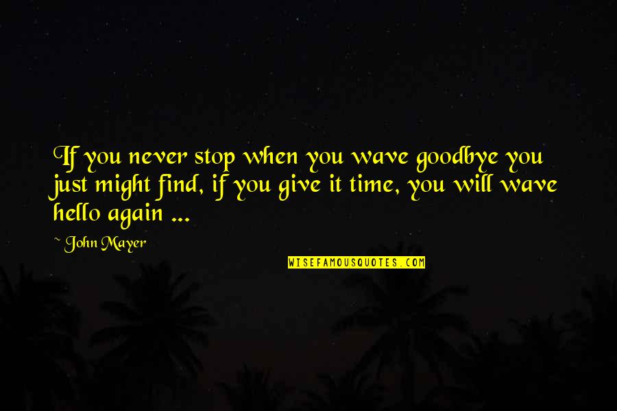 Giving You Time Quotes By John Mayer: If you never stop when you wave goodbye