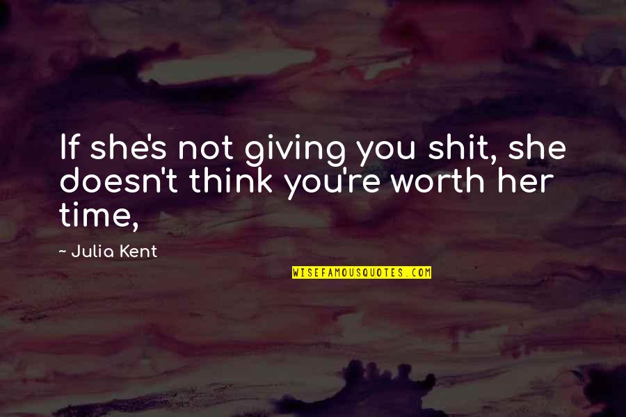 Giving You Time Quotes By Julia Kent: If she's not giving you shit, she doesn't