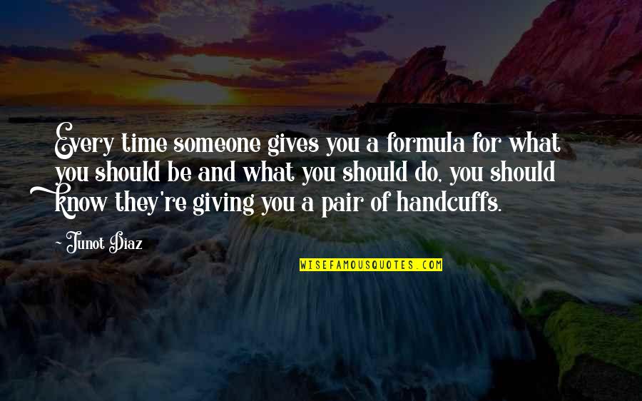 Giving You Time Quotes By Junot Diaz: Every time someone gives you a formula for