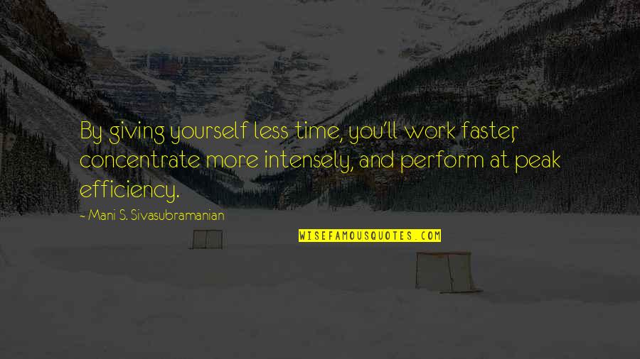 Giving You Time Quotes By Mani S. Sivasubramanian: By giving yourself less time, you'll work faster,