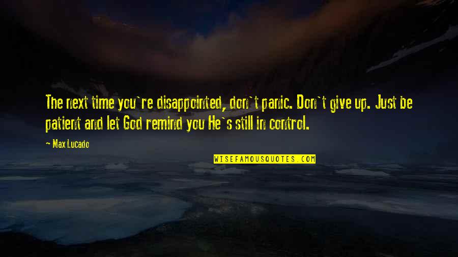 Giving You Time Quotes By Max Lucado: The next time you're disappointed, don't panic. Don't