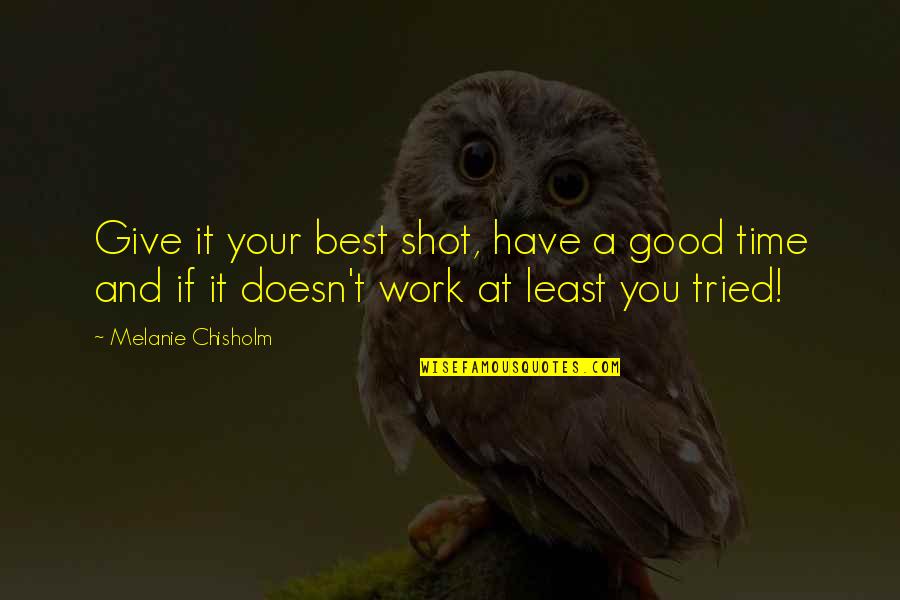 Giving You Time Quotes By Melanie Chisholm: Give it your best shot, have a good