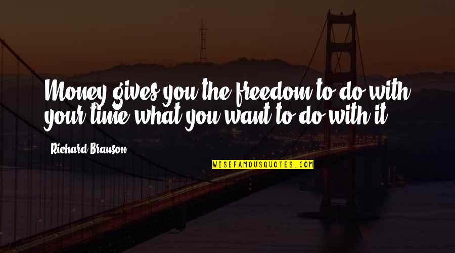 Giving You Time Quotes By Richard Branson: Money gives you the freedom to do with
