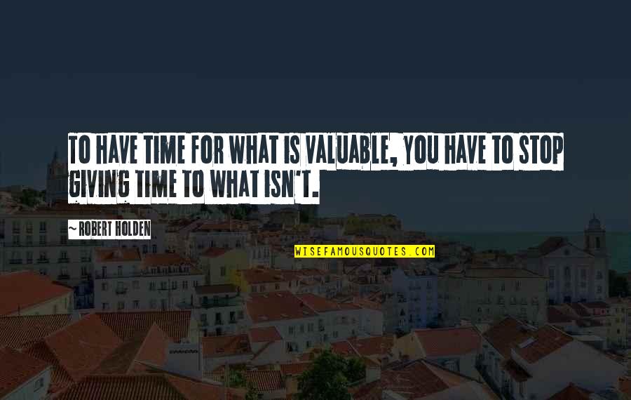 Giving You Time Quotes By Robert Holden: To have time for what is valuable, you