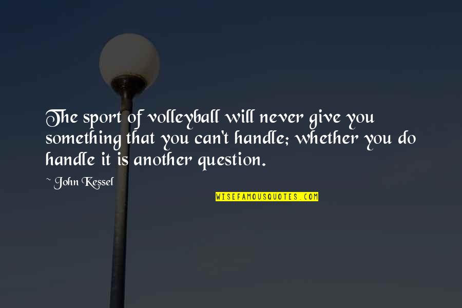 Giving Your All In Sports Quotes By John Kessel: The sport of volleyball will never give you