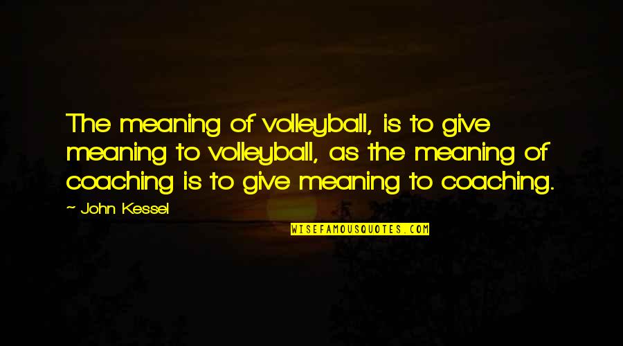 Giving Your All In Sports Quotes By John Kessel: The meaning of volleyball, is to give meaning