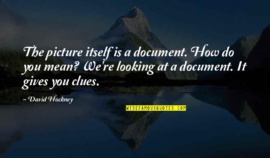 Giving Your All Picture Quotes By David Hockney: The picture itself is a document. How do