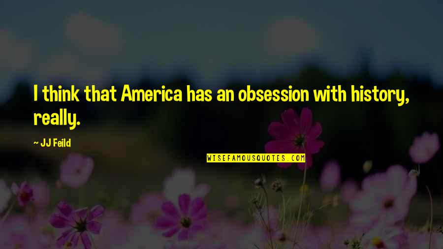 Giving Your All Picture Quotes By JJ Feild: I think that America has an obsession with