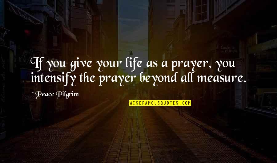 Giving Your All Quotes By Peace Pilgrim: If you give your life as a prayer,
