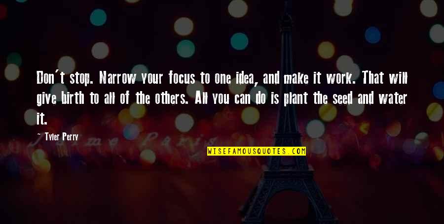 Giving Your All Quotes By Tyler Perry: Don't stop. Narrow your focus to one idea,