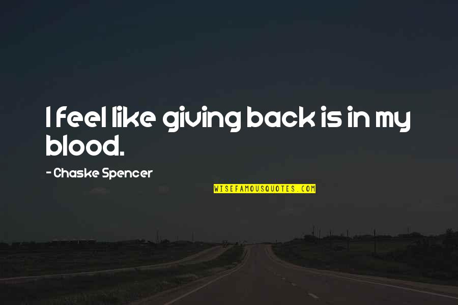 Giving Your Back Quotes By Chaske Spencer: I feel like giving back is in my
