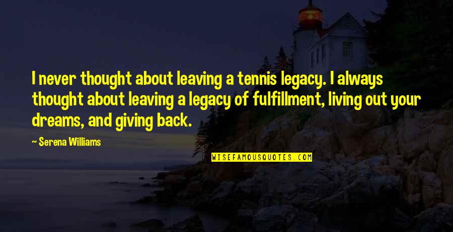 Giving Your Back Quotes By Serena Williams: I never thought about leaving a tennis legacy.