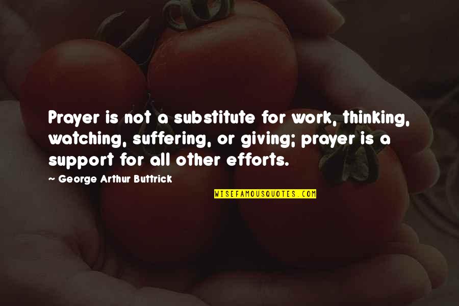 Giving Your Best At Work Quotes By George Arthur Buttrick: Prayer is not a substitute for work, thinking,