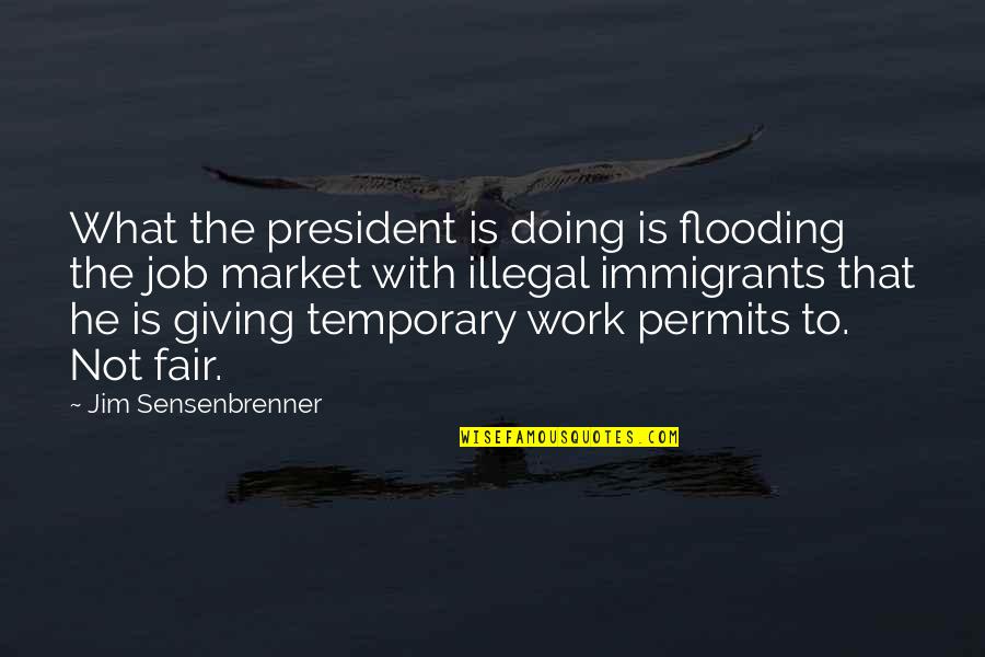 Giving Your Best At Work Quotes By Jim Sensenbrenner: What the president is doing is flooding the