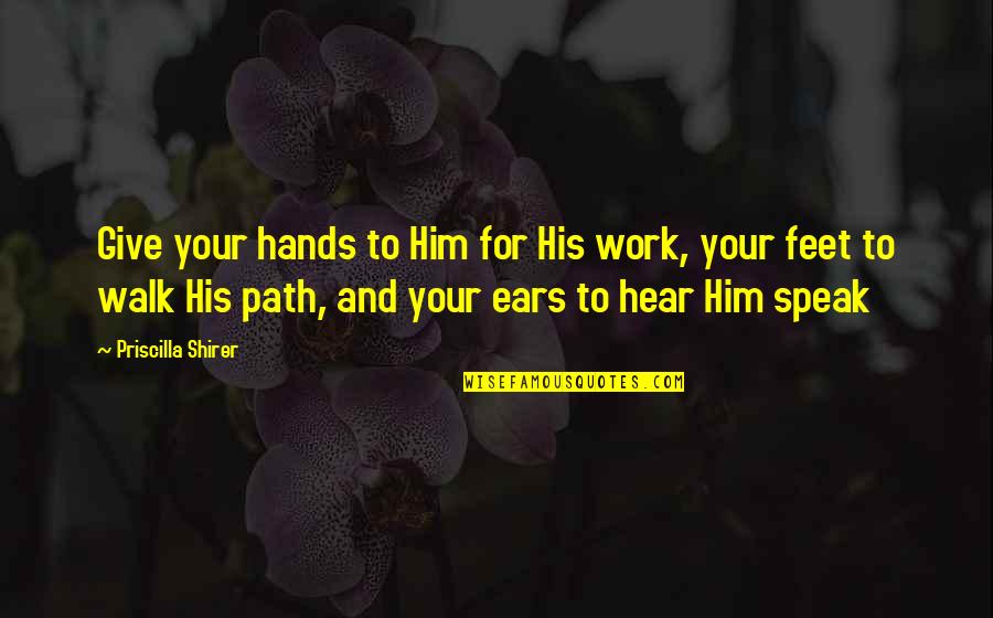 Giving Your Best At Work Quotes By Priscilla Shirer: Give your hands to Him for His work,