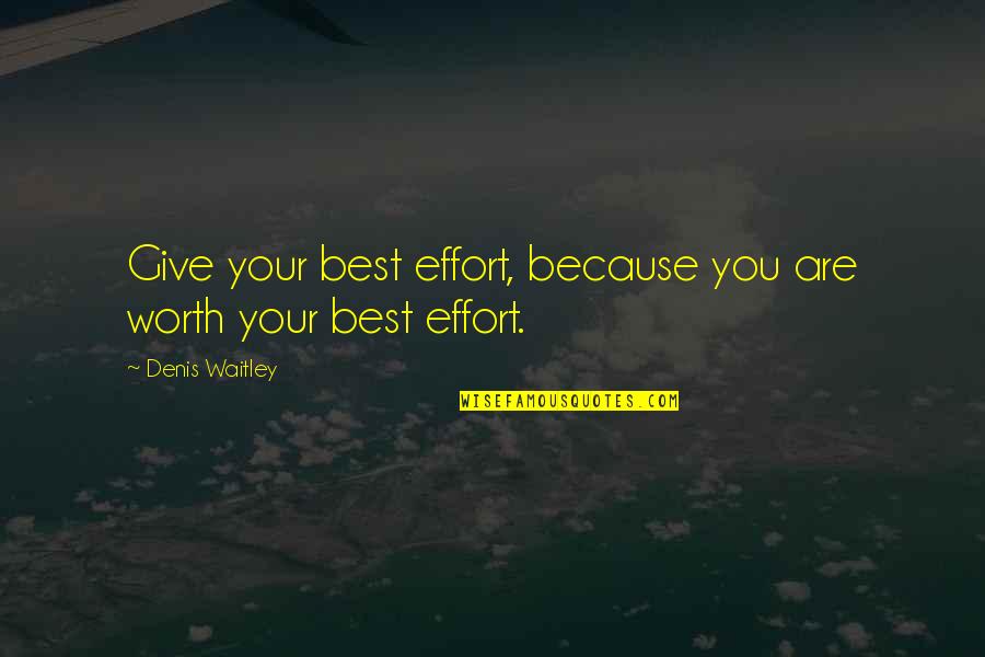 Giving Your Best Effort Quotes By Denis Waitley: Give your best effort, because you are worth