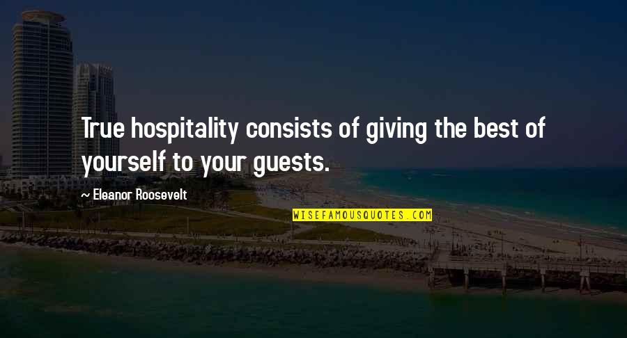 Giving Your Best Quotes By Eleanor Roosevelt: True hospitality consists of giving the best of
