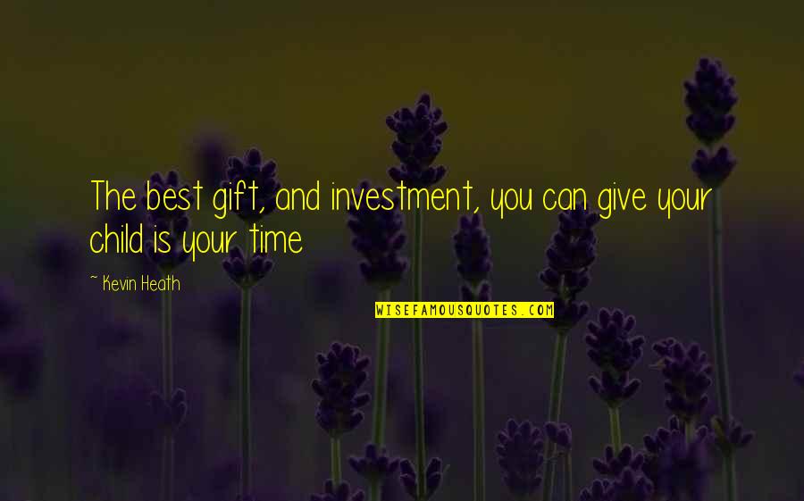 Giving Your Best Quotes By Kevin Heath: The best gift, and investment, you can give