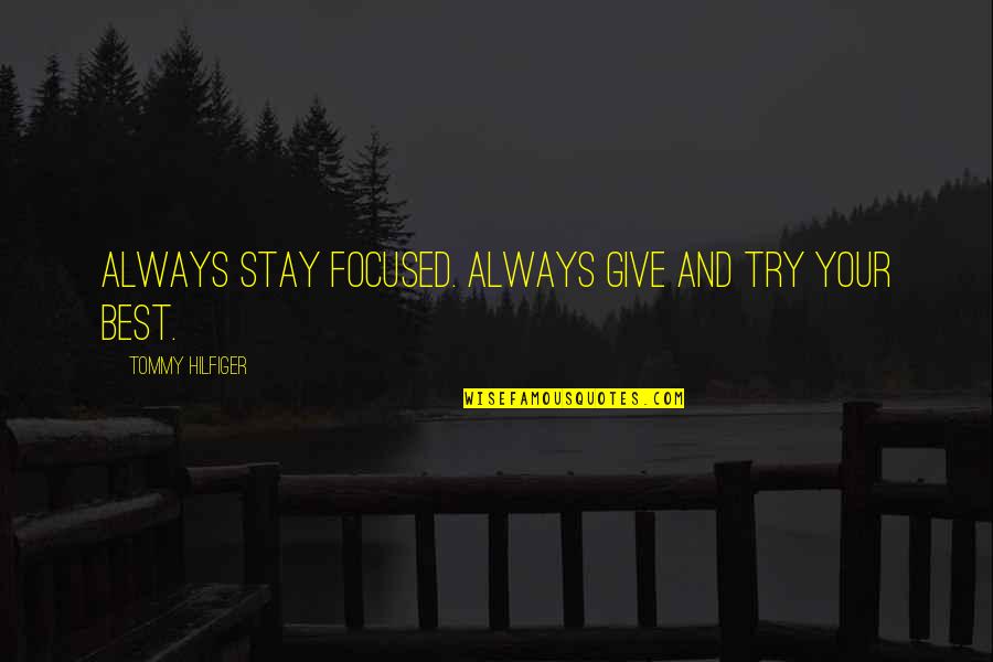 Giving Your Best Quotes By Tommy Hilfiger: Always stay focused. Always give and try your