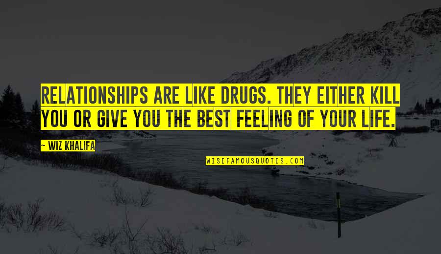 Giving Your Best Quotes By Wiz Khalifa: Relationships are like drugs. They either kill you