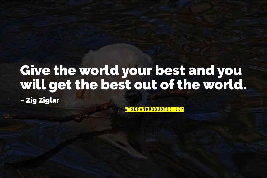Giving Your Best Quotes By Zig Ziglar: Give the world your best and you will