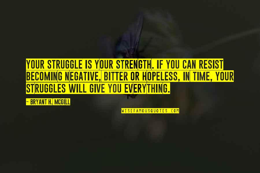 Giving Your Everything Quotes By Bryant H. McGill: Your struggle is your strength. If you can