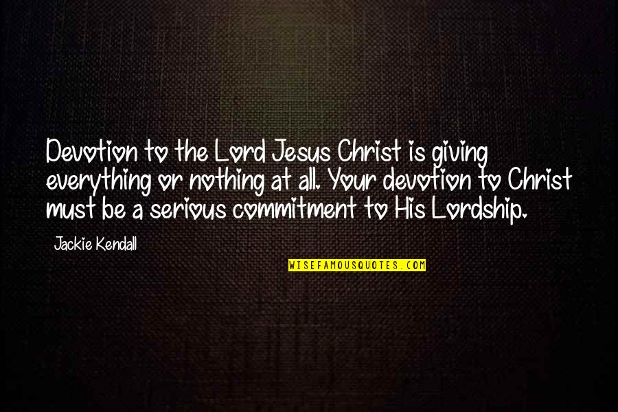Giving Your Everything Quotes By Jackie Kendall: Devotion to the Lord Jesus Christ is giving