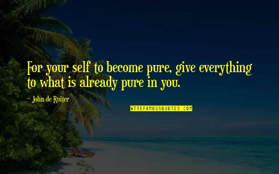 Giving Your Everything Quotes By John De Ruiter: For your self to become pure, give everything